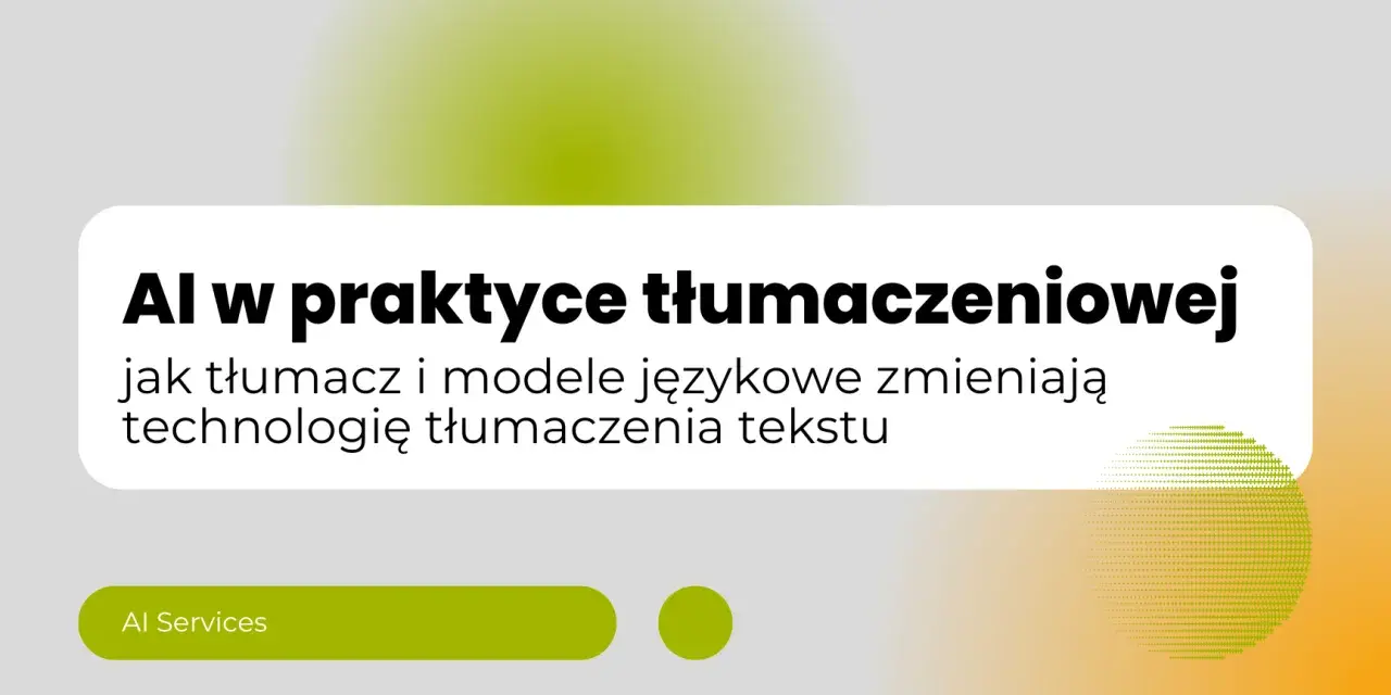 AI w praktyce tłumaczeniowej: jak tłumacz i modele językowe zmieniają technologię tłumaczenia tekstu. AI Services.