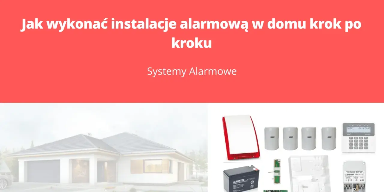 Jak rozprowadzić alarm w domu? Praktyczny poradnik krok po kroku