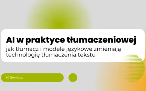 AI w praktyce tłumaczeniowej: jak tłumacz i modele językowe zmieniają technologię tłumaczenia tekstu. AI Services.