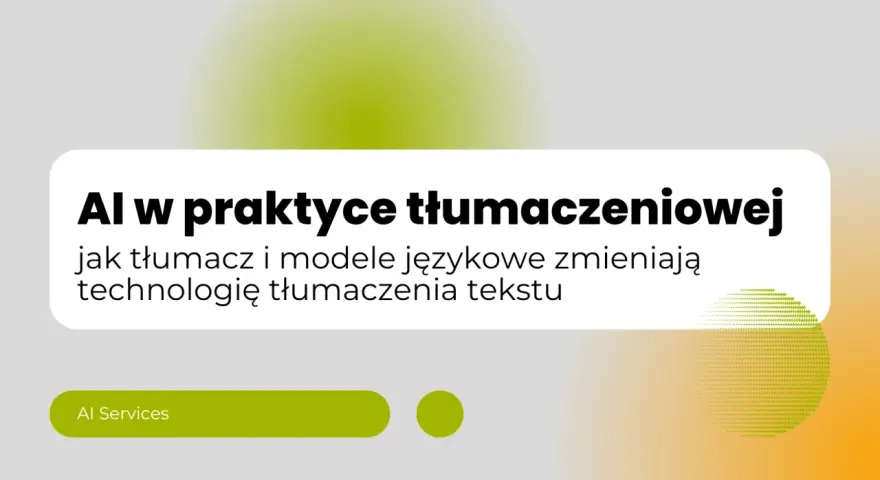 AI w praktyce tłumaczeniowej: jak tłumacz i modele językowe zmieniają technologię tłumaczenia tekstu. AI Services.
