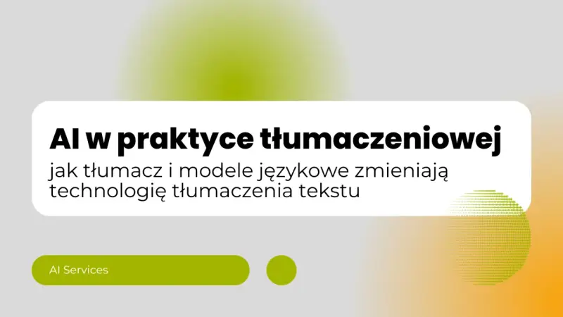 AI w praktyce tłumaczeniowej: jak tłumacz i modele językowe zmieniają technologię tłumaczenia tekstu. AI Services.